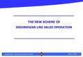 Jakarta, July 2003 - 1 - Marketing Division – The New Scheme of LNG Sales Operation THE NEW SCHEME OF INDONESIAN LNG SALES OPERATION.