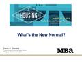 David H. Stevens President and Chief Executive Officer Mortgage Bankers Association What’s the New Normal?