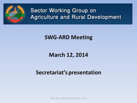 SWG-ARD / Vientiane / March 12, 2014 SWG-ARD Meeting March 12, 2014 Secretariat’s presentation.