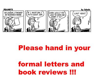 Please hand in your formal letters and book reviews !!!