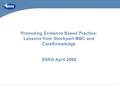 1 Promoting Evidence Based Practice: Lessons from Stockport MBC and CareKnowledge SSRG April 2008.