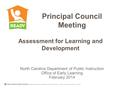 Assessment for Learning and Development Principal Council Meeting North Carolina Department of Public Instruction Office of Early Learning February 2014.