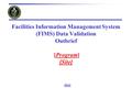 Facilities Information Management System (FIMS) Data Validation Outbrief [Program] [Site] date.