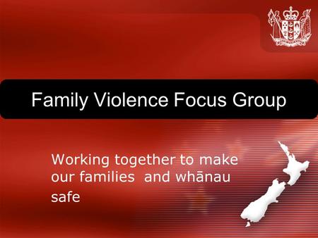 Family Violence Focus Group Working together to make our families and whānau safe.