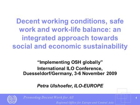 Promoting Decent Work for All Regional Office for Europe and Central Asia 1 Decent working conditions, safe work and work-life balance: an integrated approach.