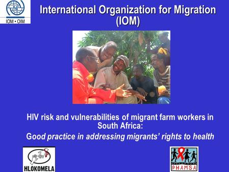 HIV risk and vulnerabilities of migrant farm workers in South Africa: G ood practice in addressing migrants’ rights to health International Organization.