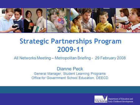 Strategic Partnerships Program 2009-11 All Networks Meeting – Metropolitan Briefing - 29 February 2008 Dianne Peck General Manager, Student Learning Programs.