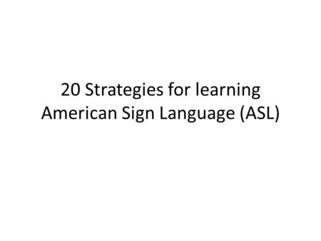 20 Strategies for learning American Sign Language (ASL)