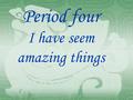 Period four I have seem amazing things. Name of creature Mu-muDimpods Size appearance colour personality Numbers of arms Tall and thin Black and white.