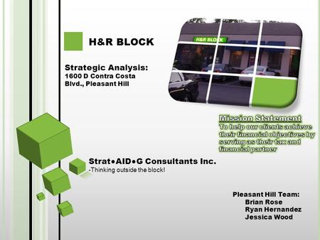 Pleasant Hill Team: Brian Rose Ryan Hernandez Jessica Wood H&R BLOCK Strategic Analysis: 1600 D Contra Costa Blvd., Pleasant Hill Strat●AID●G Consultants.