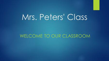 Mrs. Peters' Class WELCOME TO OUR CLASSROOM. Homework  Homework packet  spelling, spelling pre-test, math  Reading-four nights a week  comprehension,