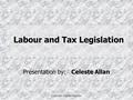 Copyright: Celeste Allan Inc. Labour and Tax Legislation Presentation by: Celeste Allan.