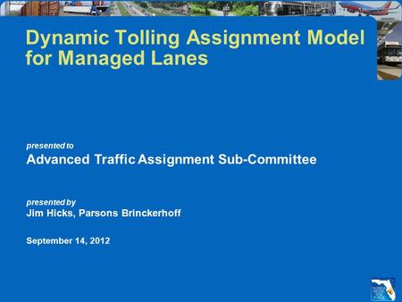 Dynamic Tolling Assignment Model for Managed Lanes presented to Advanced Traffic Assignment Sub-Committee presented by Jim Hicks, Parsons Brinckerhoff.