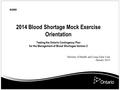 2014 Blood Shortage Mock Exercise Orientation Testing the Ontario Contingency Plan for the Management of Blood Shortages Version 2 Ministry of Health and.