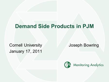 Demand Side Products in PJM Joseph BowringCornell University January 17, 2011.