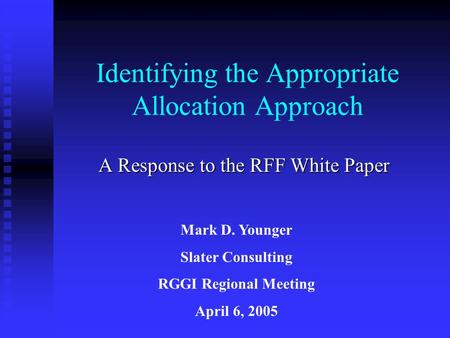 Identifying the Appropriate Allocation Approach A Response to the RFF White Paper Mark D. Younger Slater Consulting RGGI Regional Meeting April 6, 2005.