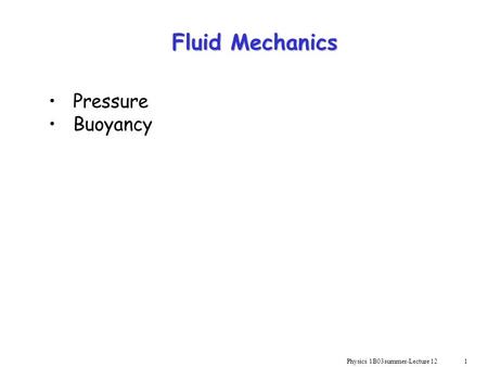 Physics 1B03summer-Lecture 12 1 Fluid Mechanics Pressure Buoyancy.