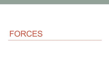 FORCES. Forces A push or a pull that acts on an object. A force can cause a resting object to move, or it can accelerate a moving object by changing the.