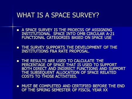 WHAT IS A SPACE SURVEY? A SPACE SURVEY IS THE PROECSS OF ASSIGNING INSTITUTIONAL SPACE INTO OMB CIRCULAR A-21 FUNCTIONAL CATEGORIES BASED ON SPACE USE.