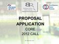 6th September 2012 PROPOSAL APPLICATION CORE 2012 CALL.