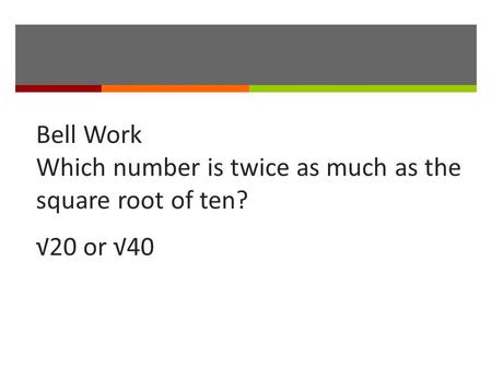 Bell Work Which number is twice as much as the square root of ten