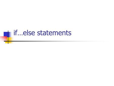 If…else statements. Boolean Expressions Boolean expression - An expression whose value is either true or false true = 1 false = 0 Datatype: boolean.