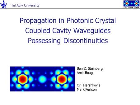 Propagation in Photonic Crystal Coupled Cavity Waveguides Possessing Discontinuities Ben Z. Steinberg Amir Boag Orli Hershkoviz Mark Perlson Tel Aviv University.