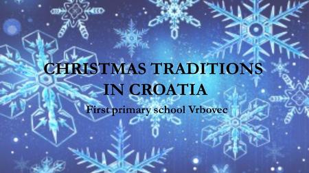 CHRISTMAS TRADITIONS IN CROATIA First primary school Vrbovec.