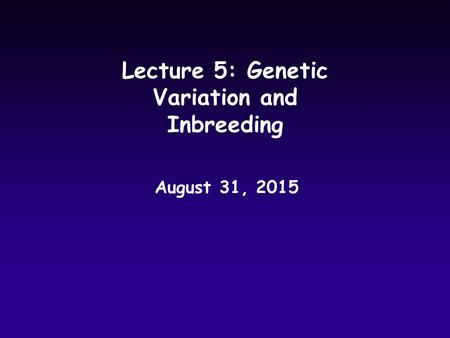 Lecture 5: Genetic Variation and Inbreeding August 31, 2015.