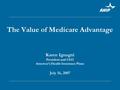 The Value of Medicare Advantage Karen Ignagni President and CEO America’s Health Insurance Plans July 16, 2007.