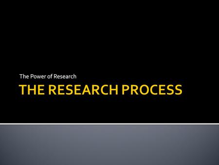 The Power of Research.  Choose a topic  Create Research Questions  Highlight important words or phrases to use as keywords to search for  Prepare.