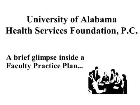 University of Alabama Health Services Foundation, P.C. A brief glimpse inside a Faculty Practice Plan...