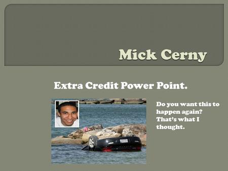 Extra Credit Power Point. Do you want this to happen again? That’s what I thought.