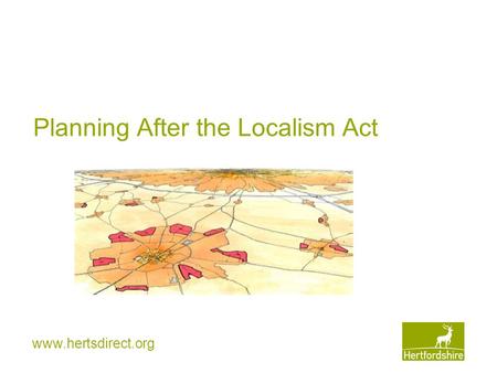 Www.hertsdirect.org Planning After the Localism Act.