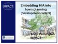 Embedding HIA into town planning (development control) Andy Pennington IMPACT.