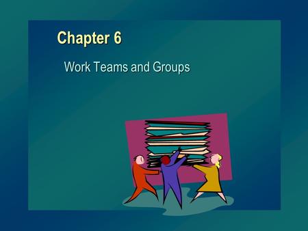 Chapter 6 Work Teams and Groups. Groups and Teams Group – two or more people with common interests, objectives, and continuing interaction Work Team –