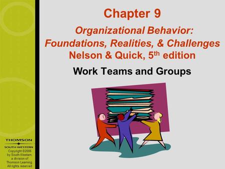 Copyright ©2006 by South-Western, a division of Thomson Learning. All rights reserved Chapter 9 Organizational Behavior: Foundations, Realities, & Challenges.