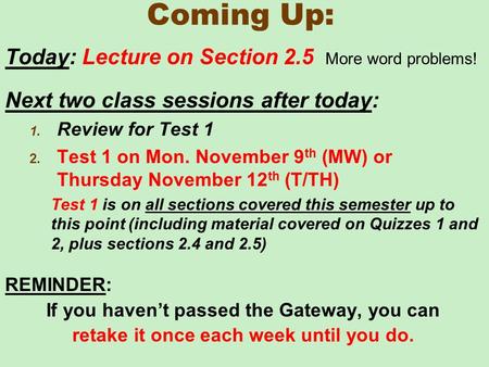 Coming Up: Today: Lecture on Section 2.5 More word problems! Next two class sessions after today: 1. Review for Test 1 2. Test 1 on Mon. November 9 th.