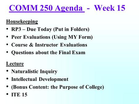 COMM 250 Agenda - Week 15 Housekeeping RP3 – Due Today (Put in Folders) Peer Evaluations (Using MY Form) Course & Instructor Evaluations Questions about.