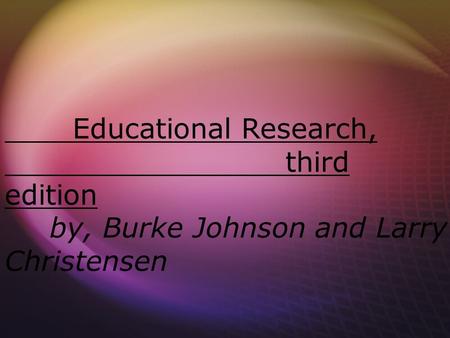 Educational Research, third edition by, Burke Johnson and Larry Christensen.