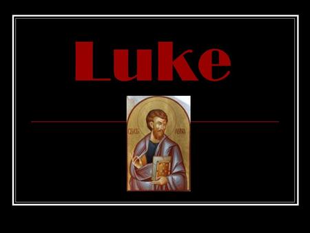 Luke. Who is Luke? Luke was the writer of the Gospel and the Acts of the Apostles. A nickname for him was the beloved physician. He was born a Greek and.