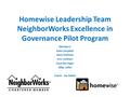 Homewise Leadership Team NeighborWorks Excellence in Governance Pilot Program Members: Kate Campbell Dave Hoffman Ann Lockhart Cece Derringer Mike Loftin.