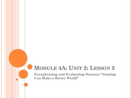 M ODULE 4A: U NIT 2: L ESSON 5 Paraphrasing and Evaluating Sources: “Gaming Can Make a Better World”