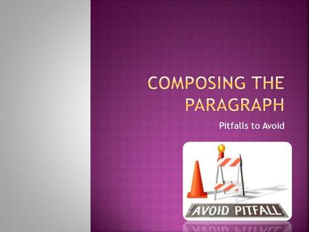 Pitfalls to Avoid.  USE FORMAL LANGUAGE!  Refer to authors by their last names. You’re not their friend!  Do NOT use first or second person (I, me,