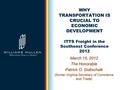 WHY TRANSPORTATION IS CRUCIAL TO ECONOMIC DEVELOPMENT ITTS Freight in the Southeast Conference 2012 March 15, 2012 The Honorable Patrick O. Gottschalk.