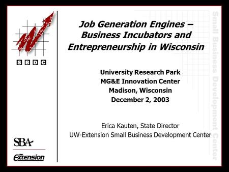 Job Generation Engines – Business Incubators and Entrepreneurship in Wisconsin University Research Park MG&E Innovation Center Madison, Wisconsin December.