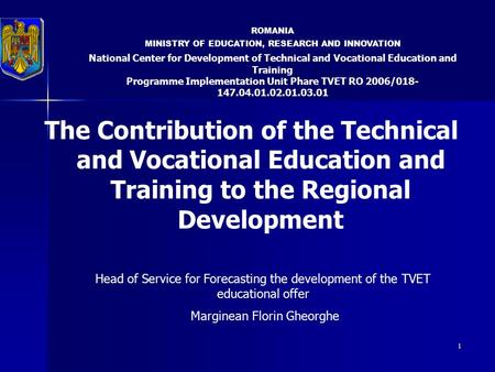 ROMANIA MINISTRY OF EDUCATION, RESEARCH AND INNOVATION National Center for Development of Technical and Vocational Education and Training Programme Implementation.