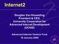 Internet2 Douglas Van Houweling President & CEO, University Corporation for Advanced Internet Development (UCAID) Advanced Internet Venture Fund 19 January.