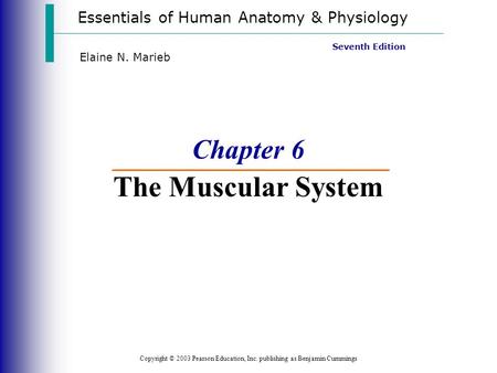 Essentials of Human Anatomy & Physiology Copyright © 2003 Pearson Education, Inc. publishing as Benjamin Cummings Seventh Edition Elaine N. Marieb Chapter.