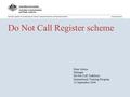 Do Not Call Register scheme Peter Sutton Manager Do Not Call Taskforce International Training Program 12 September 2006.